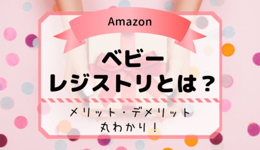 Amazonベビーレジストリとは？登録するメリット・デメリットと豪華な特典